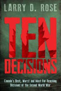 Ten Decisions: Canada’s Best, Worst and Most Far-Reaching Decisions of the Second World War